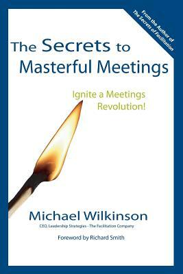 The Secrets to Masterful Meetings by Michael Wilkinson