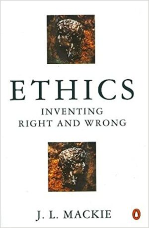 Ethics: Inventing Right and Wrong by John Leslie Mackie
