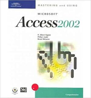 Mastering and Using Microsoft Access 2002: Comprehensive course by Philip J. Judd, H. Albert Napier, Bruce J. McLaren