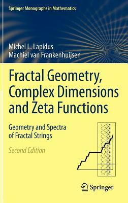 Fractal Geometry, Complex Dimensions and Zeta Functions: Geometry and Spectra of Fractal Strings by Machiel Van Frankenhuijsen, Michel L. Lapidus