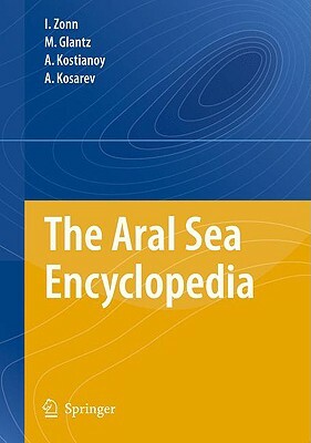 The Aral Sea Encyclopedia by M. Glantz, Aleksey N. Kosarev, Igor S. Zonn