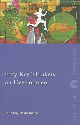 Fifty Key Thinkers on Development by David Simon