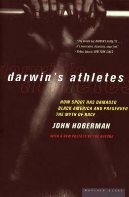 Darwin's Athletes: How Sport Has Damaged Black America and Preserved the Myth of Race by John Hoberman