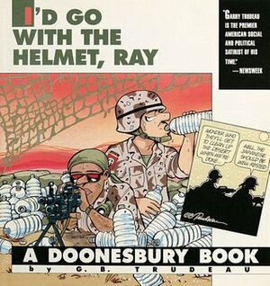 Doonesbury: I'd Go With the Helmet, Ray by G.B. Trudeau