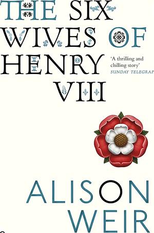 The Six Wives of Henry VIII by Alison Weir