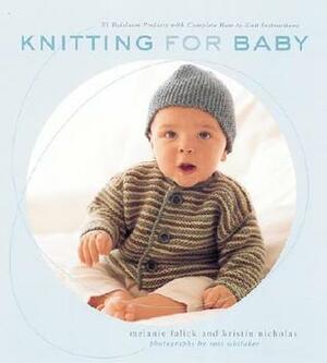 Knitting for Baby: 30 Heirloom Projects with Complete How-to-Knit Instructions by Kristin Nicholas, Melanie Falick, Ross Whitaker