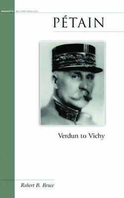 Petain: Verdun to Vichy by Robert B. Bruce