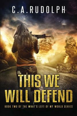 This We Will Defend: Book Two of the What's Left of My World Series by C. a. Rudolph