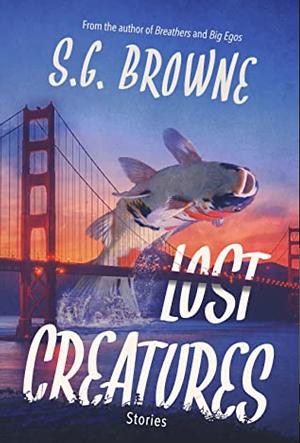 Lost Creatures: Stories by S.G. Browne
