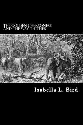 The Golden Chersonese and the Way Thither by Isabella Bird