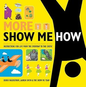 More Show Me How: Everything We Couldn't Fit in the First Book Instructions for Life from the Everyday to the Exotic by Derek Fagerstrom, Lauren Smith, The Show Me Team