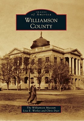 Williamson County by Williamson Museum, Chris Dyer, Lisa E. Worley