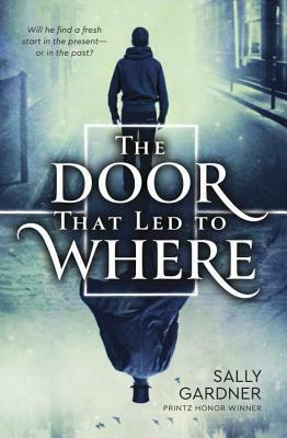 The Door That Lead to Where by Sally Gardner