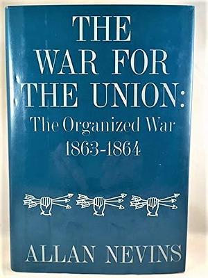 The War for the Union, Vol. III: The Organized War 1863-1864 by Allan Nevins, Allan Nevins