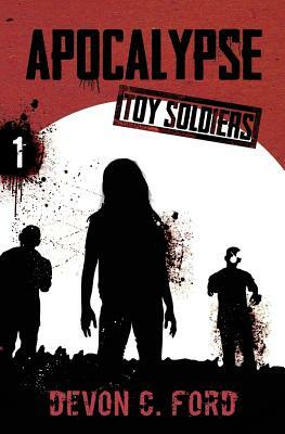 Apocalypse: Toy Soldiers Book One by Devon C. Ford