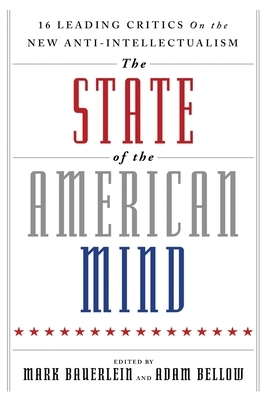 The State of the American Mind: 16 Leading Critics on the New Anti-Intellectualism by 