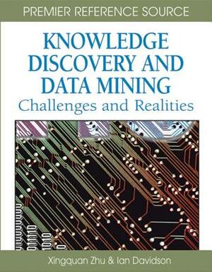 Knowledge Discovery and Data Mining: Challenges and Realities by Xingquan Zhu, Ian Davidson