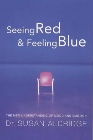 Seeing Red and Feeling Blue: The New Science of Mood and Emotion by Susan Aldridge