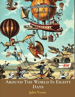 Around The World In Eighty Days: The Evergreen Classic Story (Annotated) By Jules Verne. by Jules Verne