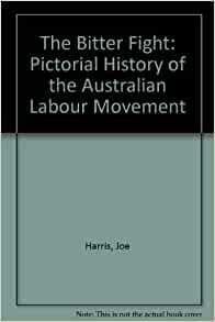 The Bitter Fight: A Pictorial History of the Australian Labor Movement by Joe Harris