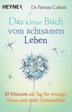 Das kleine Buch vom achtsamen Leben by Patrizia Collard