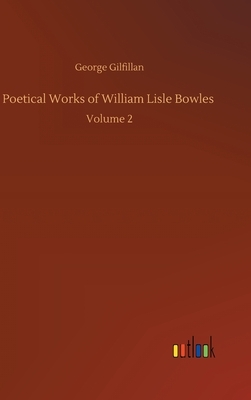 Poetical Works of William Lisle Bowles: Volume 2 by George Gilfillan