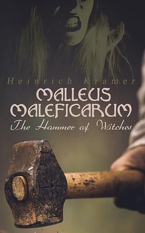 Malleus Maleficarum - The Hammer of Witches by Montague Summers, Heinrich Kramer