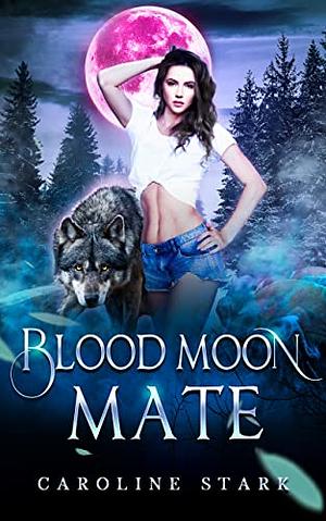 Blood Moon Mate: A Rejected Mate Shifter Romance by Caroline Stark