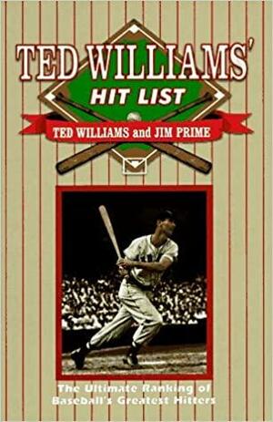 Ted Williams' Hit List: The Ultimate Ranking of Baseball's Greatest Hitters by Ted Williams, Jim Prime