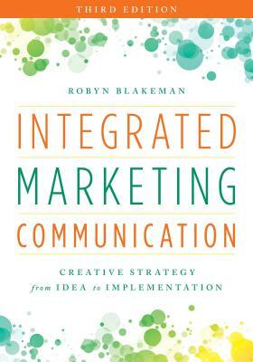 Integrated Marketing Communication: Creative Strategy from Idea to Implementation by Robyn Blakeman