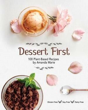Dessert First: 100 Plant-Based Recipes by Amanda Marie