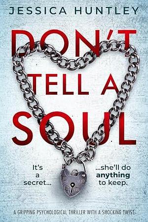 Don't Tell a Soul: a gripping psychological thriller with a shocking twist by Jessica Huntley, Jessica Huntley