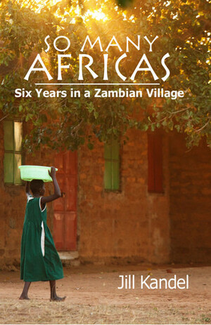 So Many Africas: Six Years in a Zambian Village by Jill Kandel