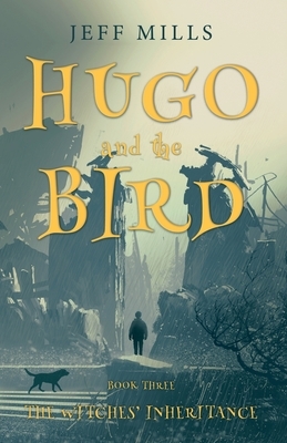 Hugo and the Bird: The Witches' Inheritance by Jeff Mills