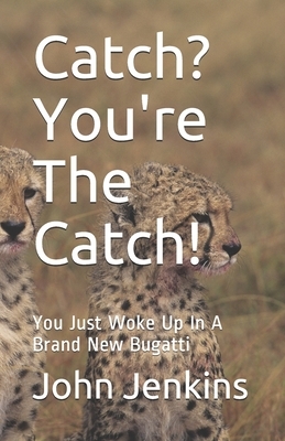 Catch? You're The Catch: You Just Woke Up In A Brand New Bugatti by John Jenkins
