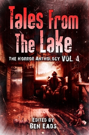 Tales from The Lake, Vol. 4 by Jeff Cercone, Mark Cassell, Michael Bailey, Maria Alexander, Del Howison, Max Booth III, Darren Speegle, Jennifer Loring, Damien Angelica Walters, Timothy G. Arsenault, T.E. Grau, Joe R. Lansdale, Sheldon Higdon, Hunter Liguore, Cynthia Ward, Gene O'Neill, Leigh M. Lane, Kealan Patrick Burke, Michael Haynes, J.G. Faherty, Timothy Johnson, E.E. King, Bruce Golden, David Dunwoody, Ben Eads