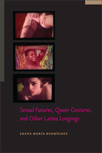 Sexual Futures, Queer Gestures, and Other Latina Longings by Juana María Rodríguez