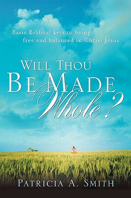 Will Thou Be Made Whole? by Patricia A. Smith