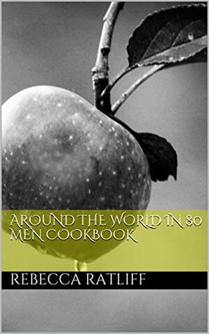 Around the World in 80 Men Cookbook by Rebecca Ratliff