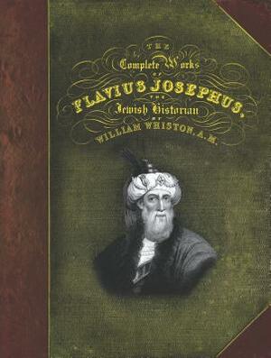 The Complete Works of Flavius Josephus by William Whiston