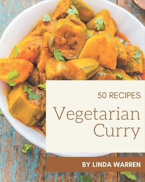 50 Vegetarian Curry Recipes: Happiness is When You Have a Vegetarian Curry Cookbook! by Linda Warren