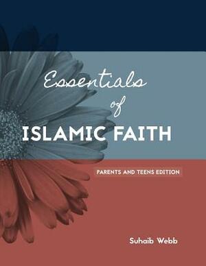 Essentials of Islamic Faith: For Parents and Teens by Suhaib Webb