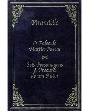 O Falecido Mattia Pascal / Seis Personagens à Procura de um Autor by Luigi Pirandello, Brutus Pedreira, Elvira Rina Malerbi Ricci, Mário da Silva