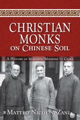 Christian Monks on Chinese Soil: A History of Monastic Missions to China by Matteo Nicolini-Zani