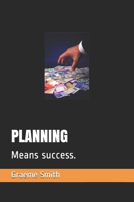 Planning: Means success. by Graeme Smith