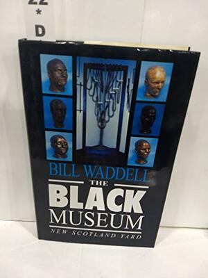 The Black Museum: New Scotland Yard by Bill Waddell