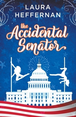 The Accidental Senator by Laura Heffernan