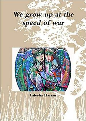 We Grow Up at the Speed of War by Faleeha Hassan