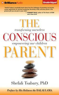 The Conscious Parent: Transforming Ourselves, Empowering Our Children by Shefali Tsabary