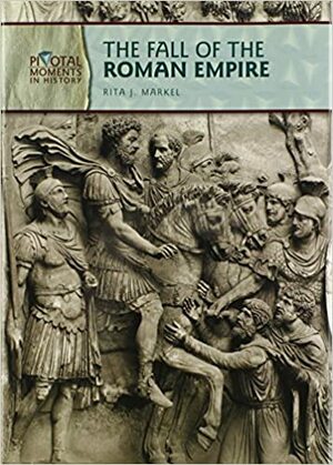 The Fall of the Roman Empire by Rita J. Markel